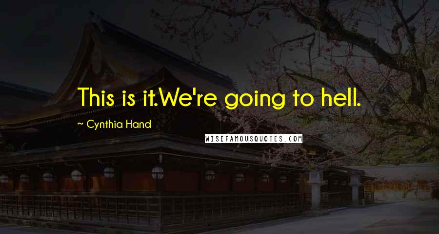 Cynthia Hand Quotes: This is it.We're going to hell.
