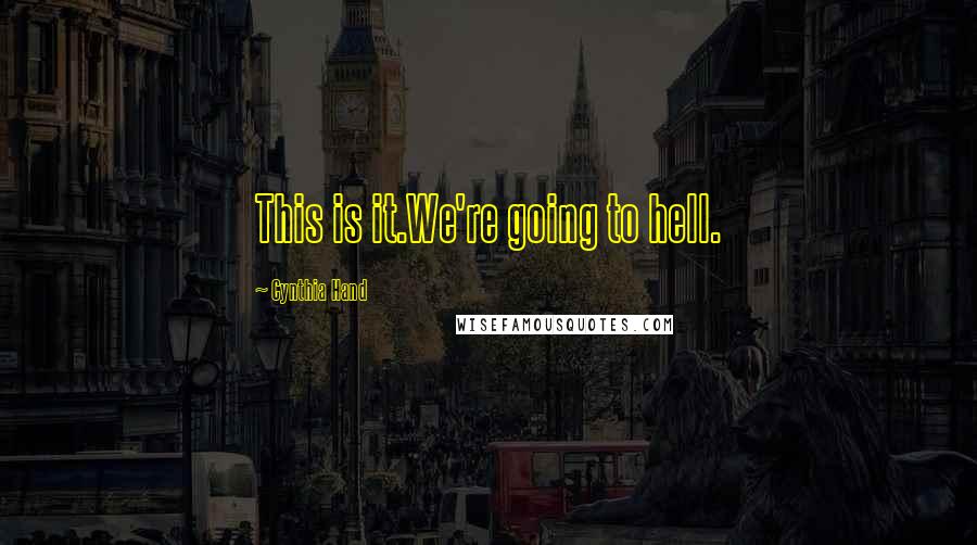 Cynthia Hand Quotes: This is it.We're going to hell.