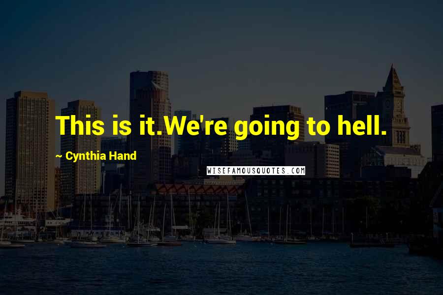 Cynthia Hand Quotes: This is it.We're going to hell.
