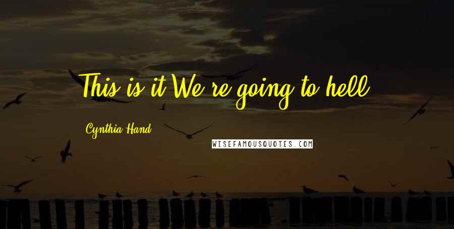 Cynthia Hand Quotes: This is it.We're going to hell.
