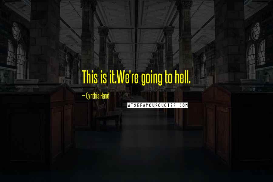 Cynthia Hand Quotes: This is it.We're going to hell.