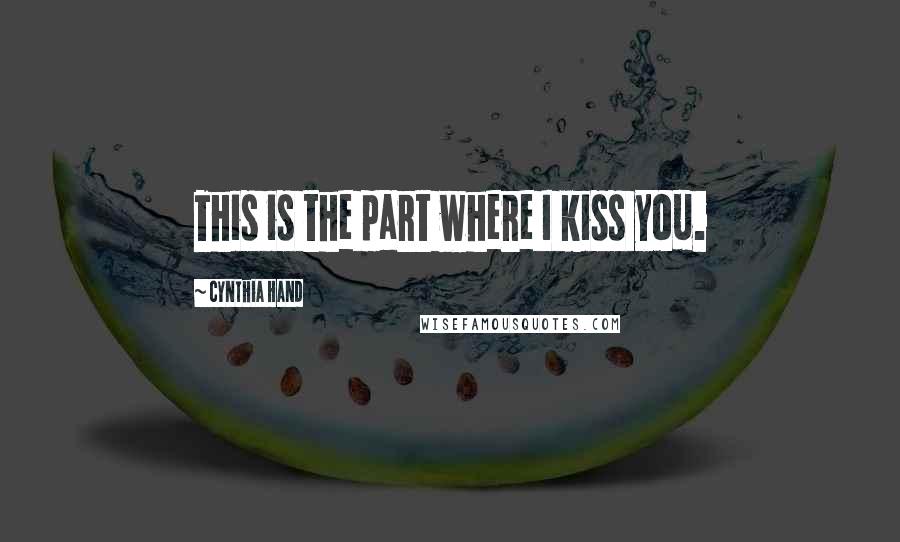 Cynthia Hand Quotes: This is the part where I kiss you.