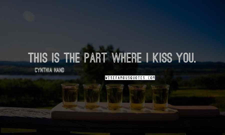 Cynthia Hand Quotes: This is the part where I kiss you.