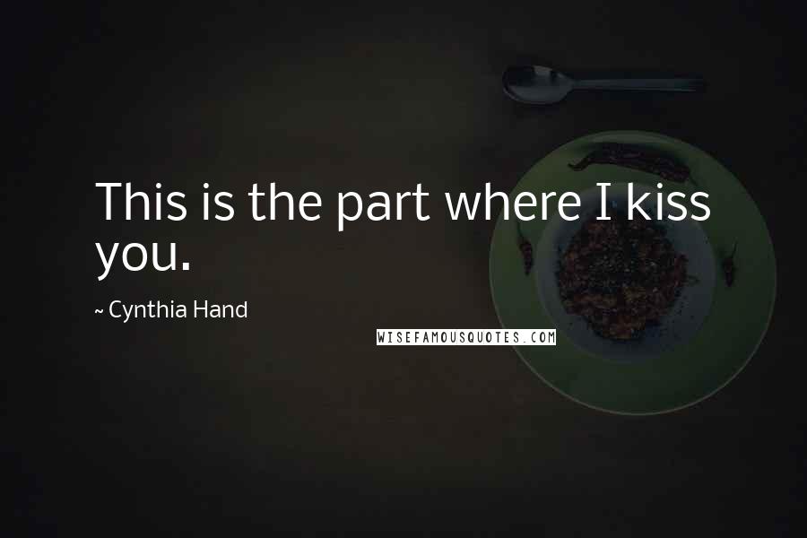 Cynthia Hand Quotes: This is the part where I kiss you.