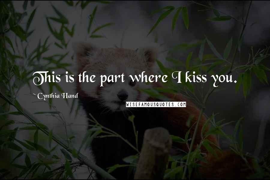 Cynthia Hand Quotes: This is the part where I kiss you.