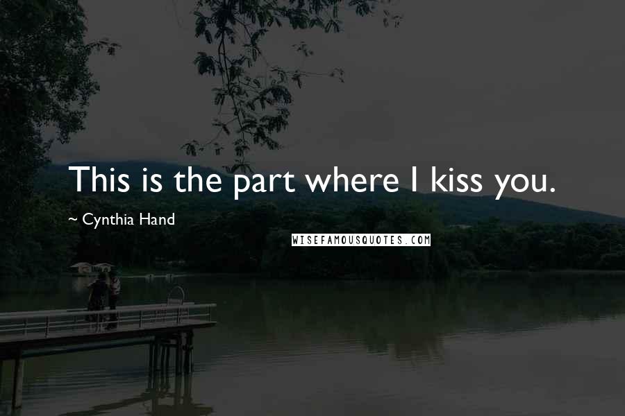 Cynthia Hand Quotes: This is the part where I kiss you.