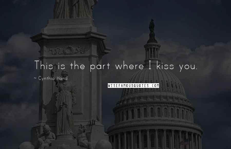 Cynthia Hand Quotes: This is the part where I kiss you.