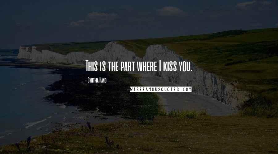 Cynthia Hand Quotes: This is the part where I kiss you.