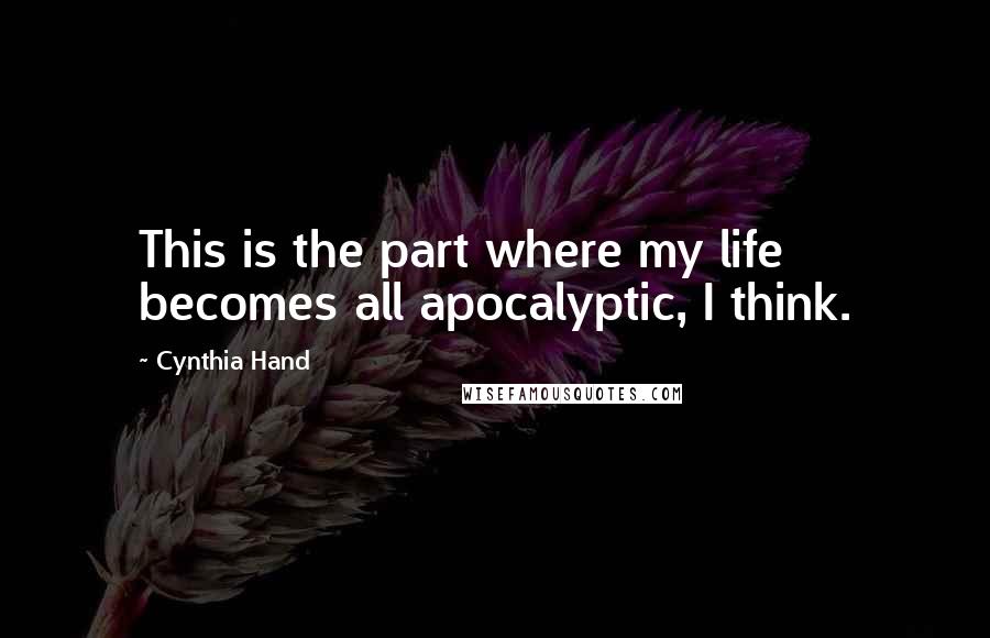 Cynthia Hand Quotes: This is the part where my life becomes all apocalyptic, I think.