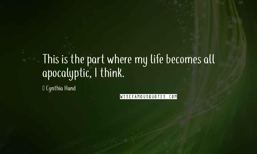 Cynthia Hand Quotes: This is the part where my life becomes all apocalyptic, I think.