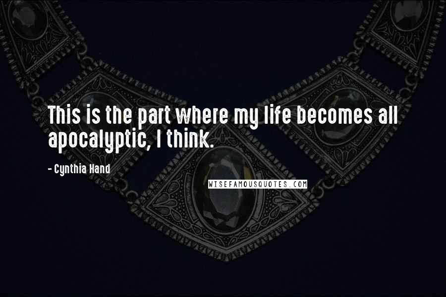 Cynthia Hand Quotes: This is the part where my life becomes all apocalyptic, I think.