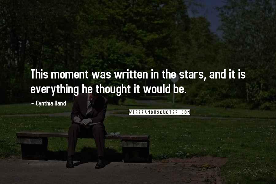 Cynthia Hand Quotes: This moment was written in the stars, and it is everything he thought it would be.