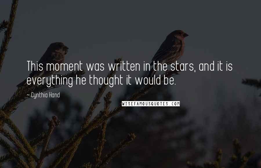 Cynthia Hand Quotes: This moment was written in the stars, and it is everything he thought it would be.