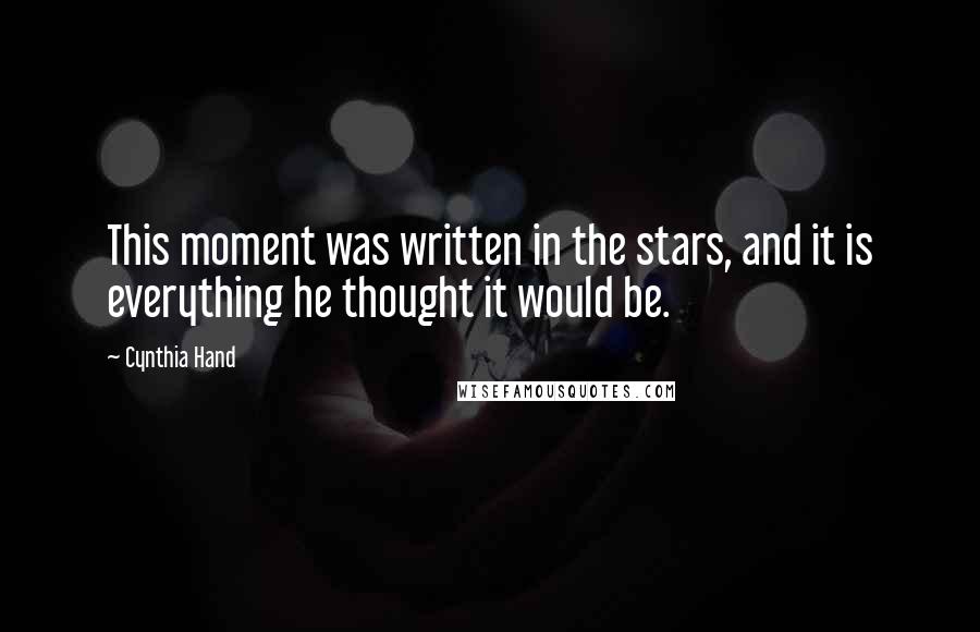 Cynthia Hand Quotes: This moment was written in the stars, and it is everything he thought it would be.