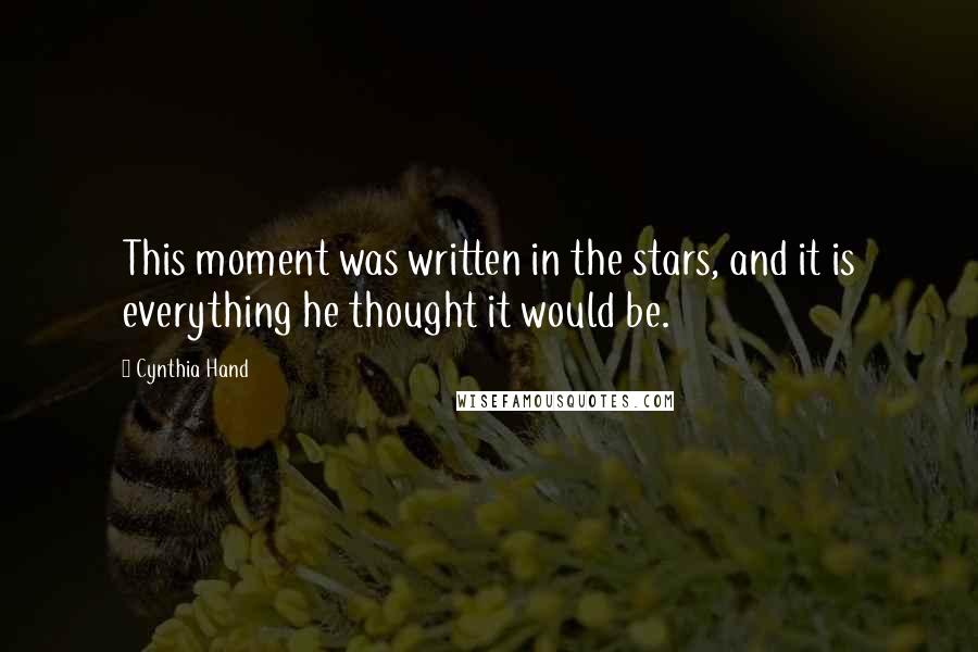 Cynthia Hand Quotes: This moment was written in the stars, and it is everything he thought it would be.