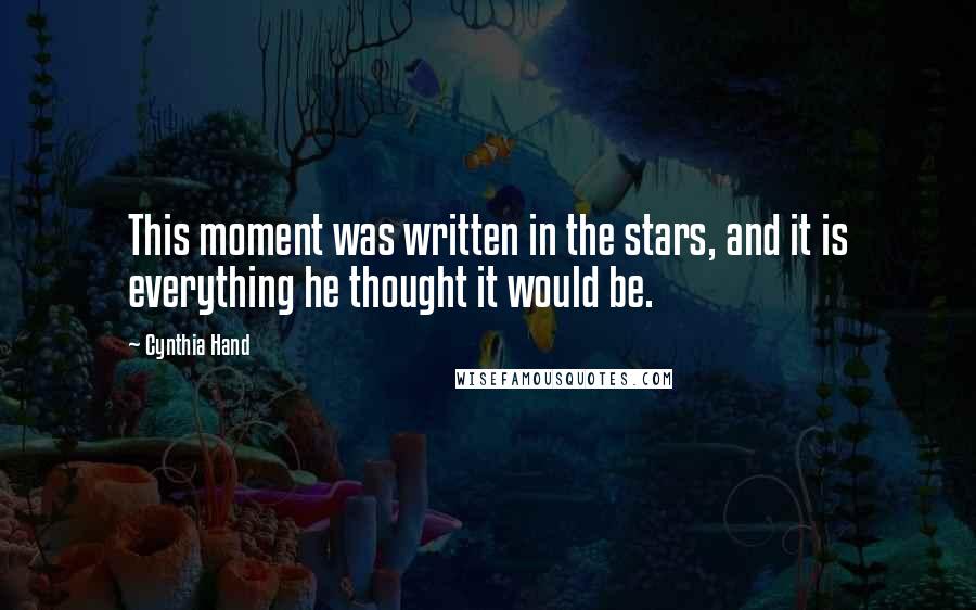 Cynthia Hand Quotes: This moment was written in the stars, and it is everything he thought it would be.