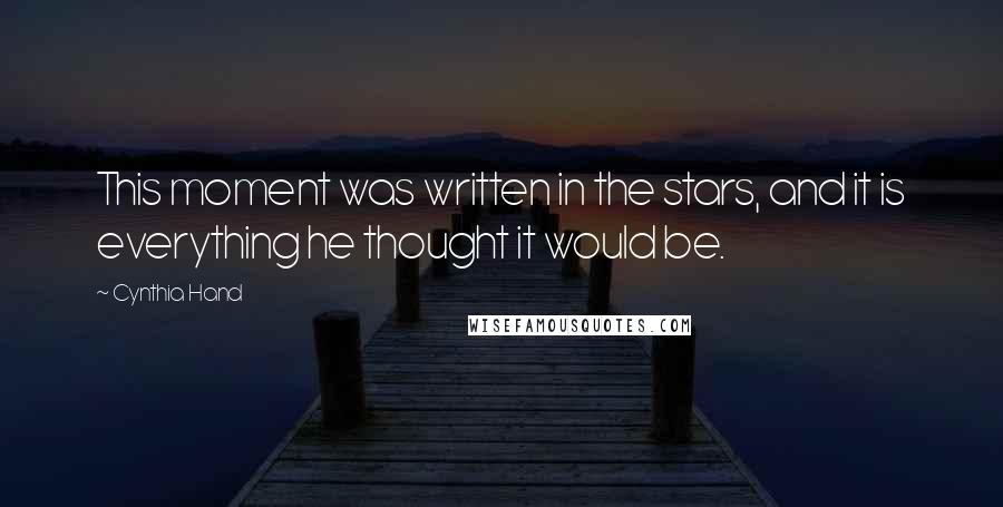 Cynthia Hand Quotes: This moment was written in the stars, and it is everything he thought it would be.