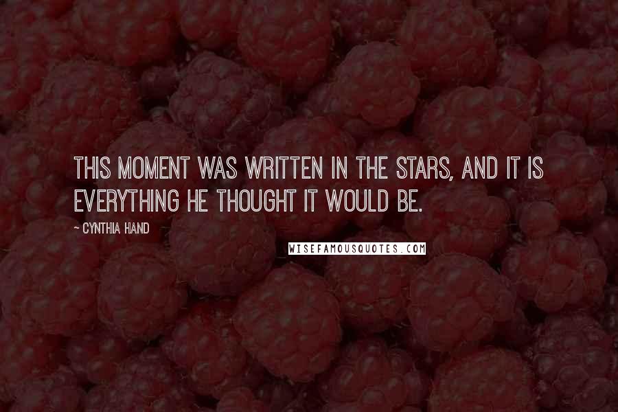 Cynthia Hand Quotes: This moment was written in the stars, and it is everything he thought it would be.