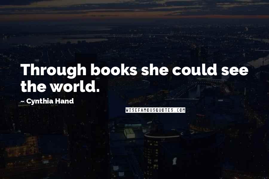 Cynthia Hand Quotes: Through books she could see the world.