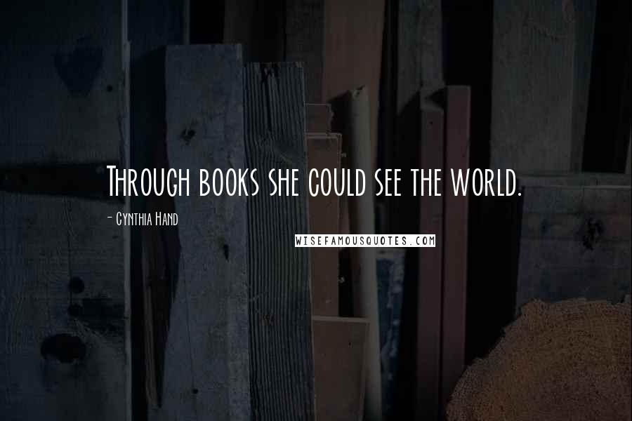 Cynthia Hand Quotes: Through books she could see the world.