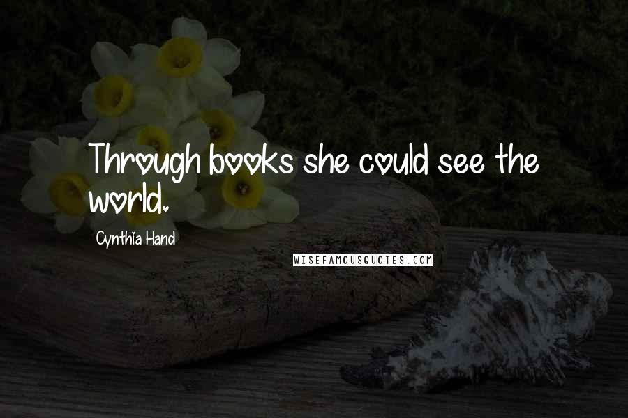 Cynthia Hand Quotes: Through books she could see the world.