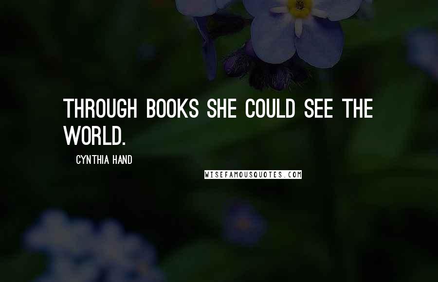 Cynthia Hand Quotes: Through books she could see the world.