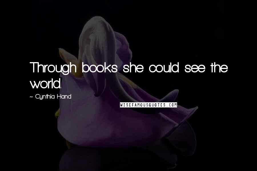 Cynthia Hand Quotes: Through books she could see the world.