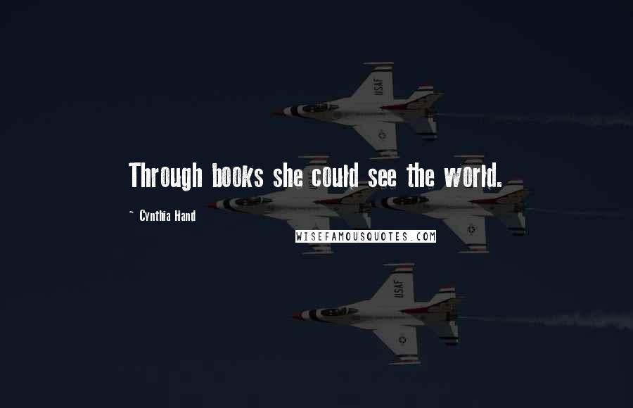 Cynthia Hand Quotes: Through books she could see the world.