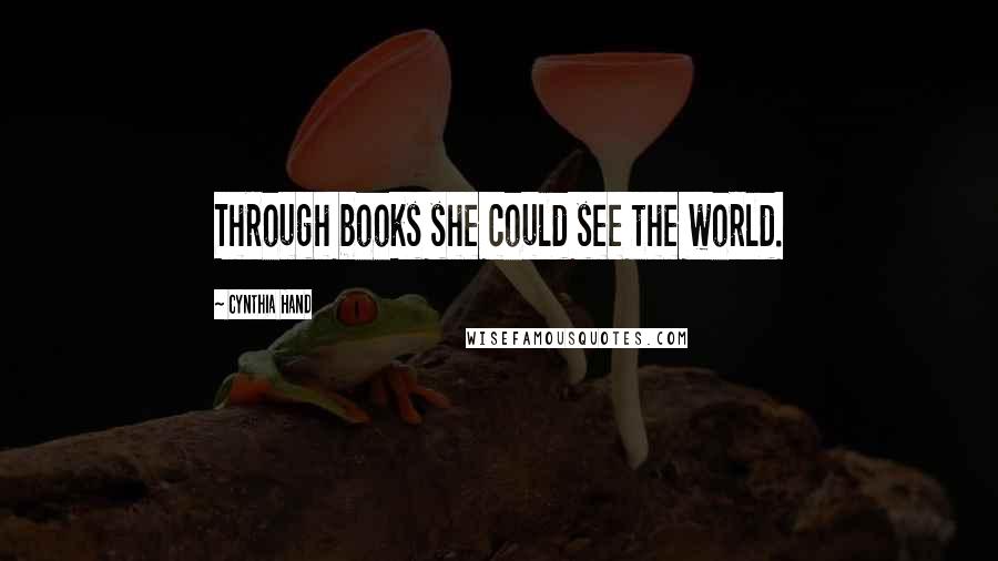 Cynthia Hand Quotes: Through books she could see the world.