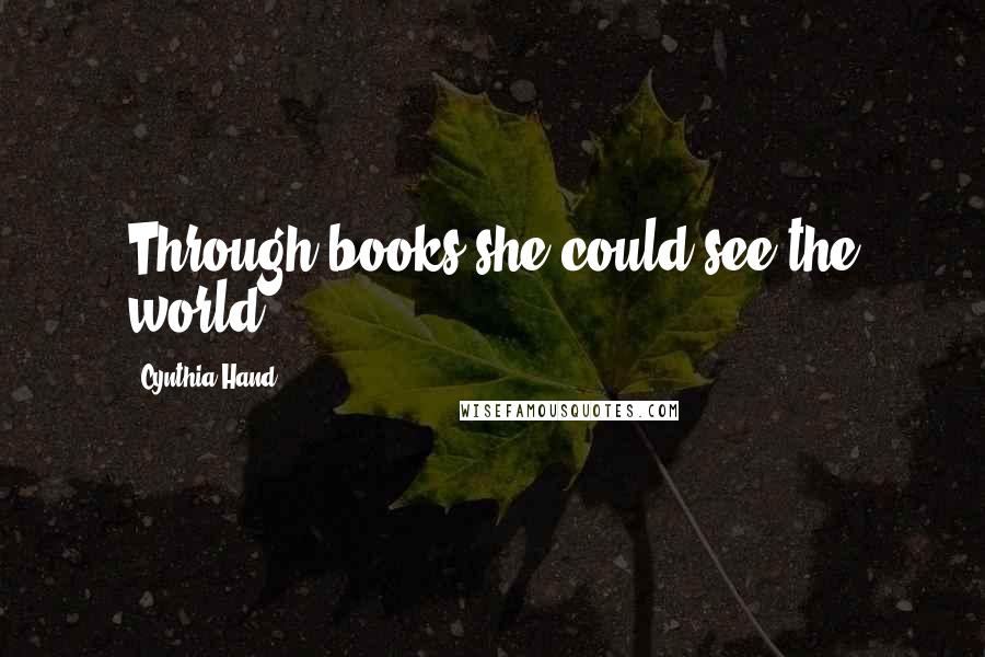 Cynthia Hand Quotes: Through books she could see the world.