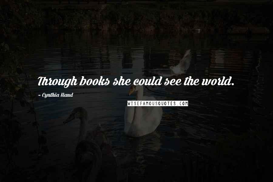 Cynthia Hand Quotes: Through books she could see the world.