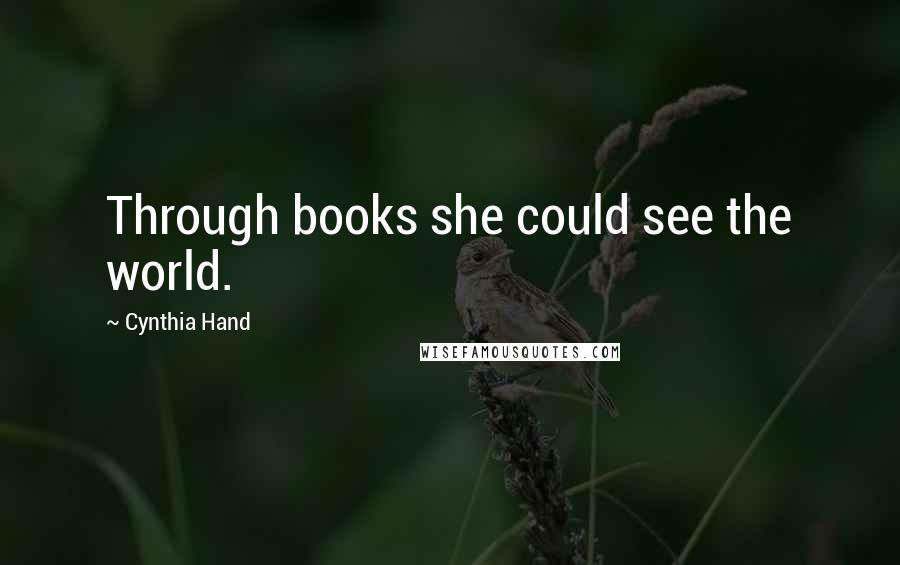 Cynthia Hand Quotes: Through books she could see the world.