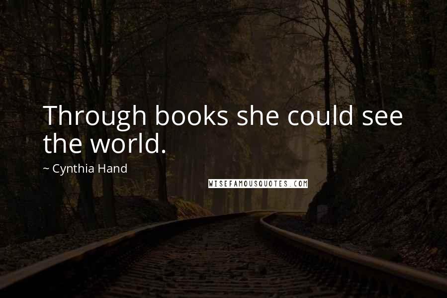 Cynthia Hand Quotes: Through books she could see the world.