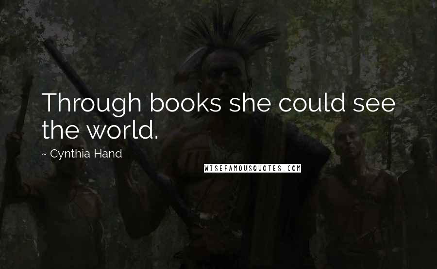 Cynthia Hand Quotes: Through books she could see the world.