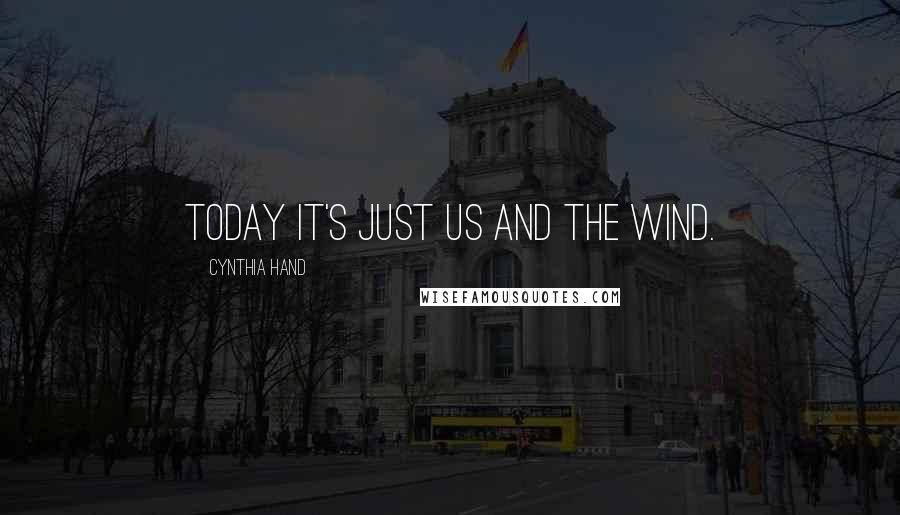 Cynthia Hand Quotes: Today it's just us and the wind.