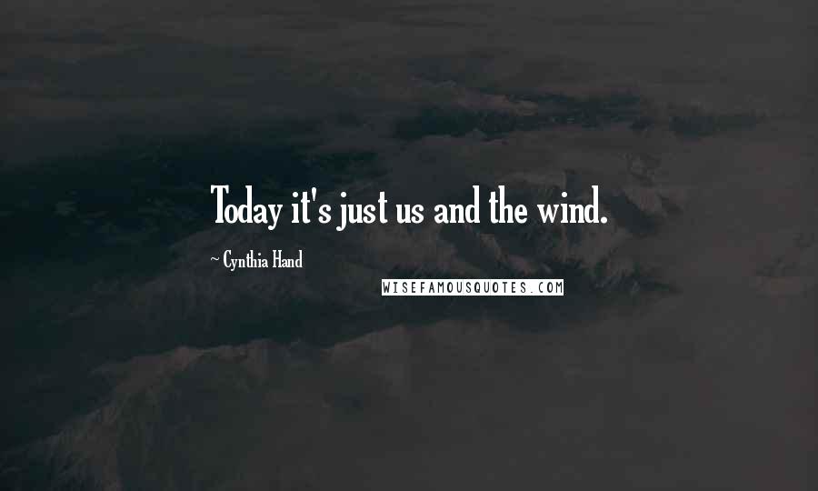 Cynthia Hand Quotes: Today it's just us and the wind.