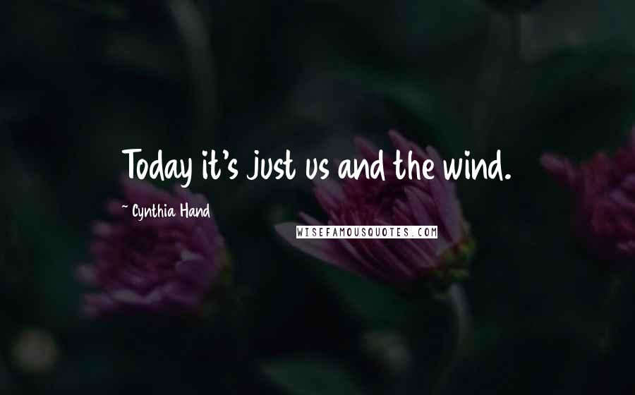 Cynthia Hand Quotes: Today it's just us and the wind.