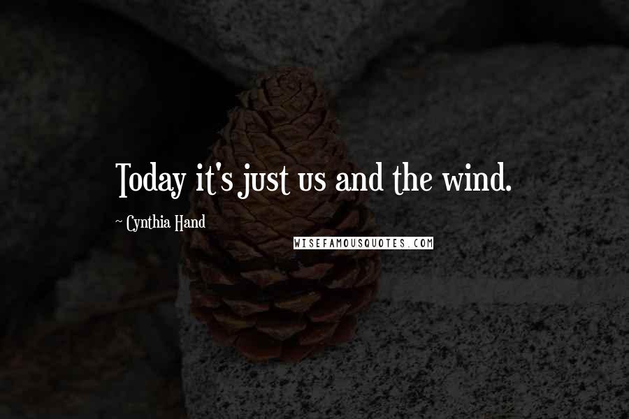 Cynthia Hand Quotes: Today it's just us and the wind.