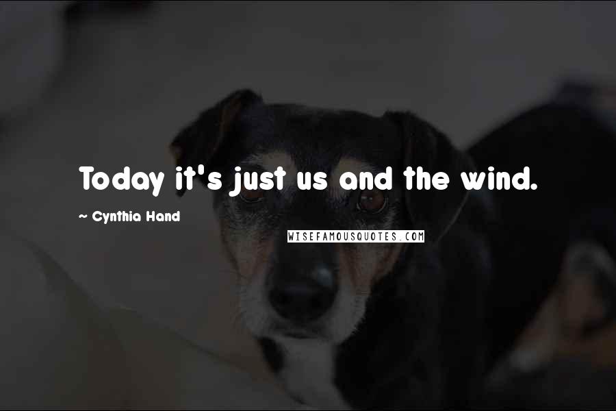 Cynthia Hand Quotes: Today it's just us and the wind.