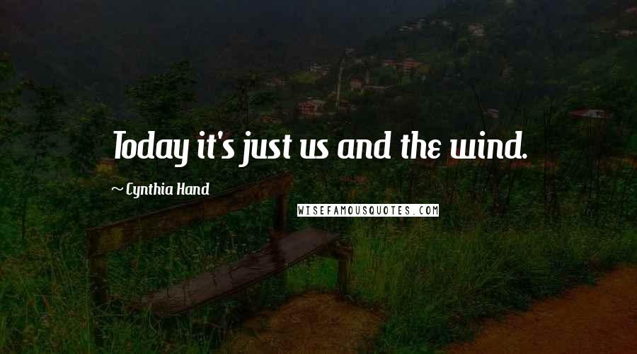 Cynthia Hand Quotes: Today it's just us and the wind.