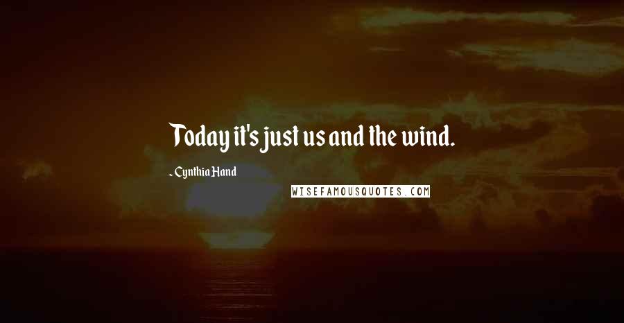 Cynthia Hand Quotes: Today it's just us and the wind.