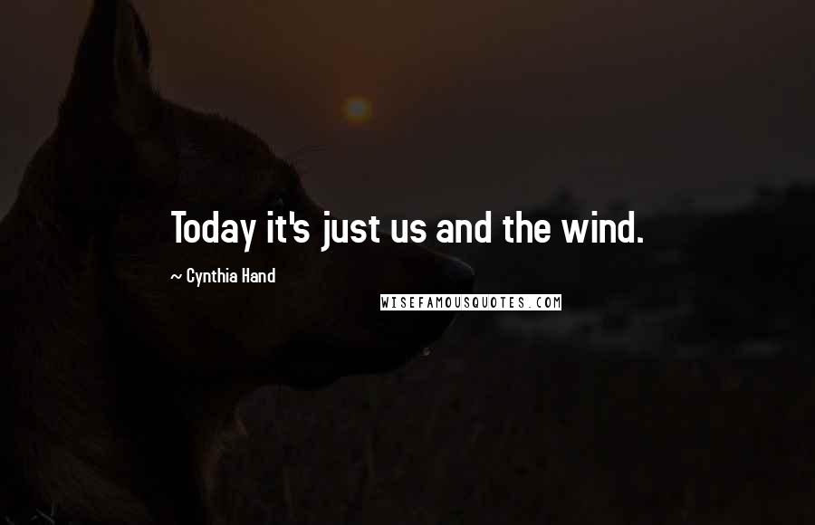 Cynthia Hand Quotes: Today it's just us and the wind.