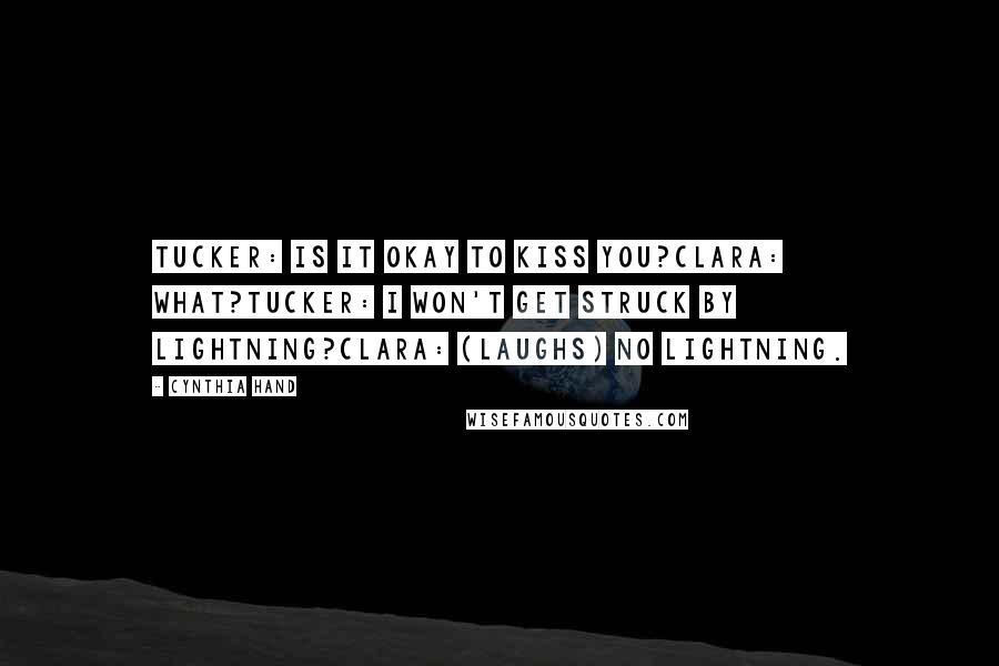 Cynthia Hand Quotes: Tucker: Is it okay to kiss you?Clara: What?Tucker: I won't get struck by lightning?Clara: (laughs) No lightning.