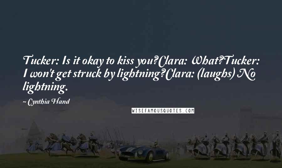 Cynthia Hand Quotes: Tucker: Is it okay to kiss you?Clara: What?Tucker: I won't get struck by lightning?Clara: (laughs) No lightning.