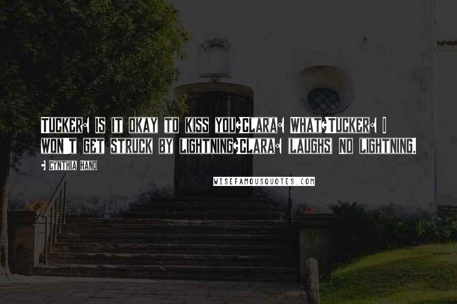 Cynthia Hand Quotes: Tucker: Is it okay to kiss you?Clara: What?Tucker: I won't get struck by lightning?Clara: (laughs) No lightning.