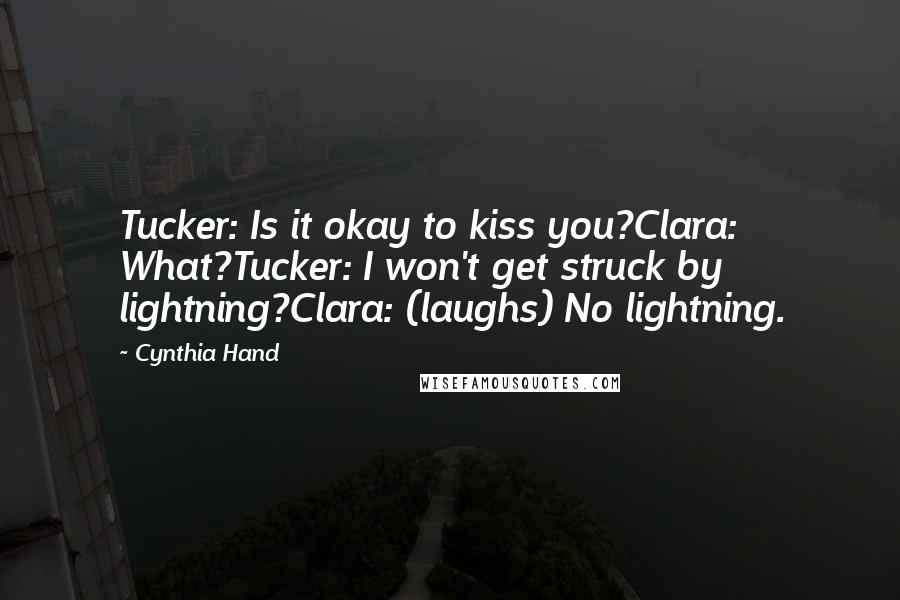 Cynthia Hand Quotes: Tucker: Is it okay to kiss you?Clara: What?Tucker: I won't get struck by lightning?Clara: (laughs) No lightning.