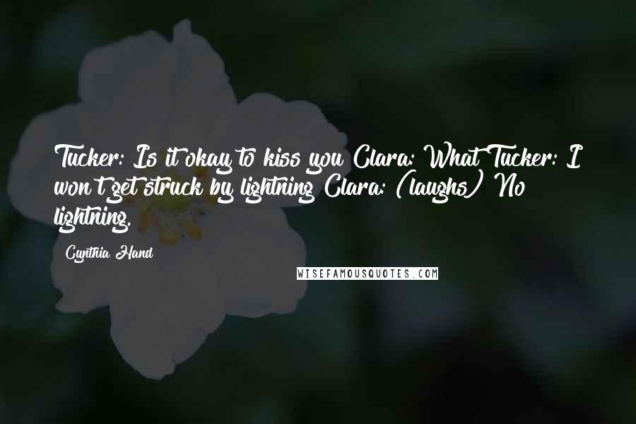 Cynthia Hand Quotes: Tucker: Is it okay to kiss you?Clara: What?Tucker: I won't get struck by lightning?Clara: (laughs) No lightning.