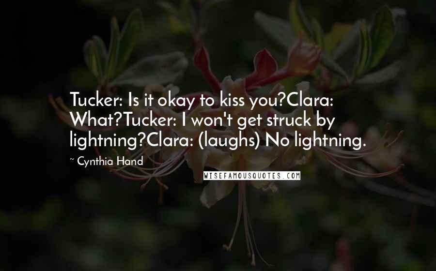 Cynthia Hand Quotes: Tucker: Is it okay to kiss you?Clara: What?Tucker: I won't get struck by lightning?Clara: (laughs) No lightning.