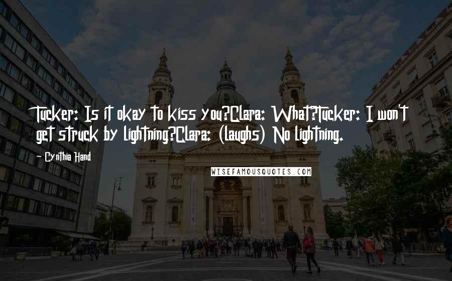 Cynthia Hand Quotes: Tucker: Is it okay to kiss you?Clara: What?Tucker: I won't get struck by lightning?Clara: (laughs) No lightning.