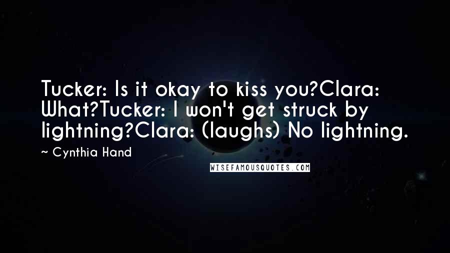 Cynthia Hand Quotes: Tucker: Is it okay to kiss you?Clara: What?Tucker: I won't get struck by lightning?Clara: (laughs) No lightning.